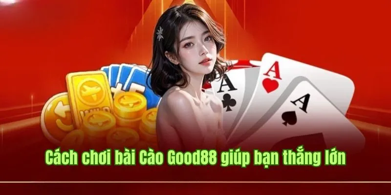 Cách Chơi Bài Cào Good88 Với Tỷ Lệ Chiến Thắng Đến 99% 3 Cách chơi bài Cào Good88 hay như cao thủ giúp bạn thắng lớn