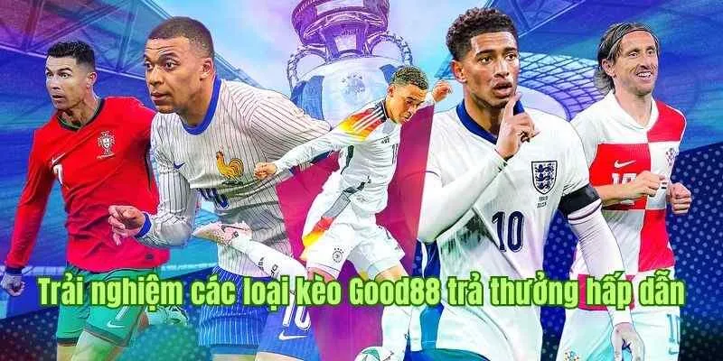 GOOD88 32 Trải nghiệm các loại kèo Good88 với tỷ lệ trả thưởng hấp dẫn