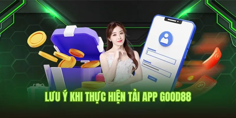 Tải App Good88 3 Lưu ý hội viên cần nhớ kỹ khi tải app Good88 để chơi game